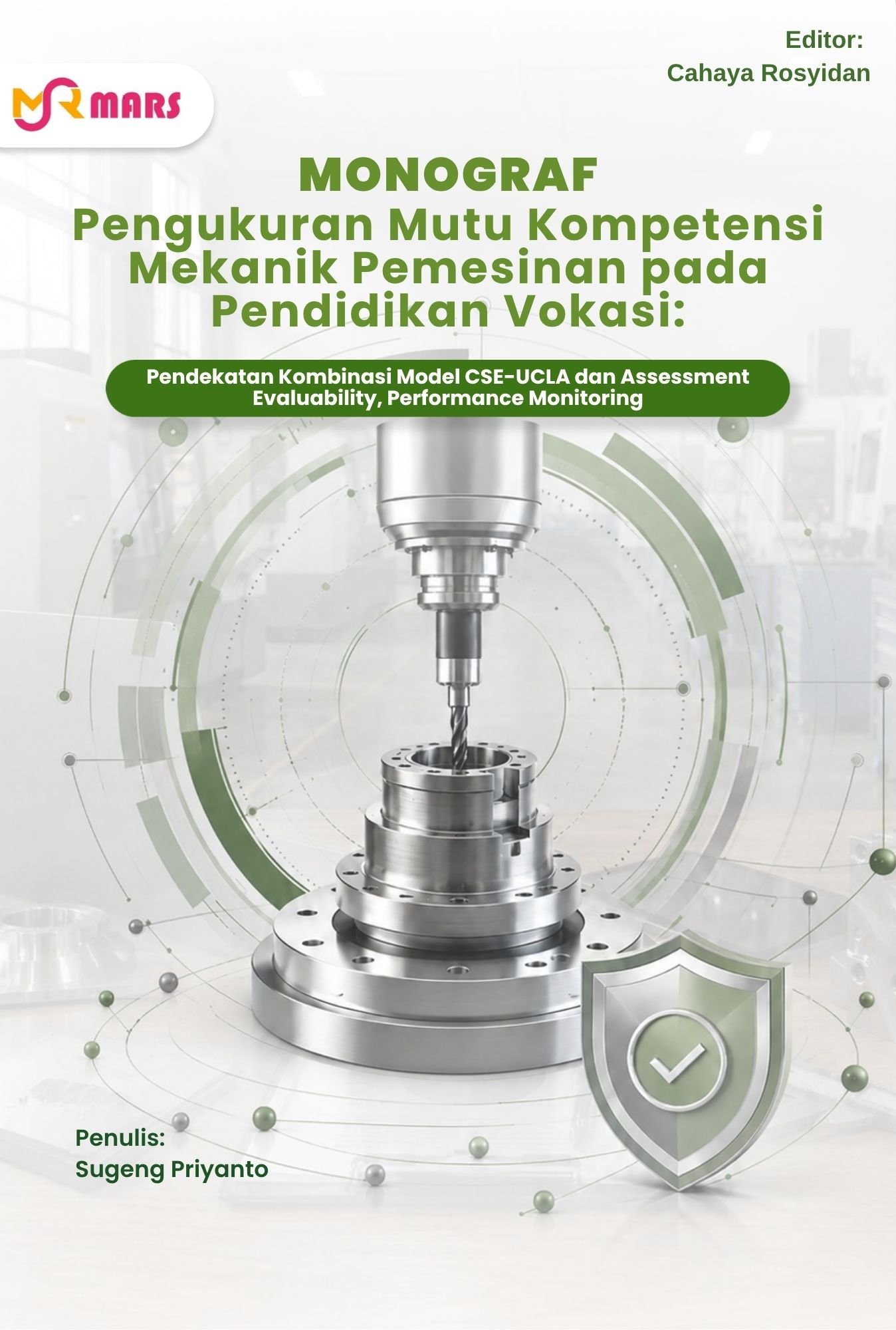 Cover Monograf Pengukuran Mutu Kompetensi Mekanik Pemesinan pada Pendidikan Vokasi: Pendekatan Kombinasi Model CSE-UCLA dan  Assessment Evaluability,  Performance Monitoring